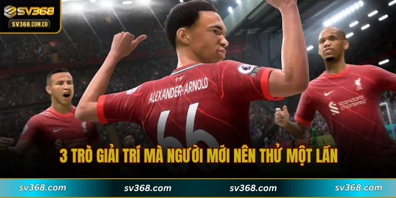 3 trò giải trí mà người mới nên thử một lần