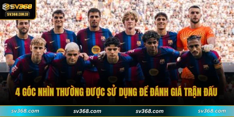 4 góc nhìn thường được sử dụng để đánh giá trận đấu