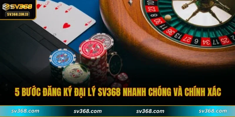 5 bước đăng ký đại lý SV368 nhanh chóng và chính xác
