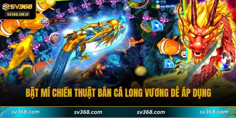 Bật mí chiến thuật bắn cá Long Vương dễ áp dụng