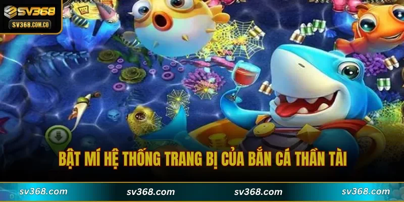 Bật mí hệ thống trang bị của Bắn Cá Thần Tài