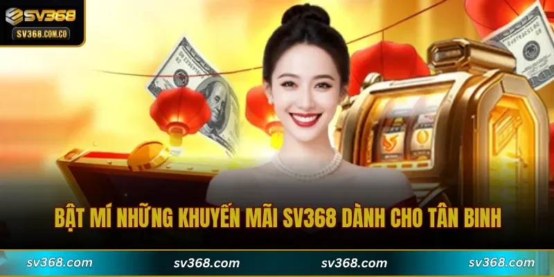 Bật mí những Khuyến Mãi SV368 dành cho tân binh