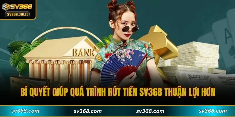 Bí quyết giúp quá trình Rút Tiền SV368 thuận lợi hơn