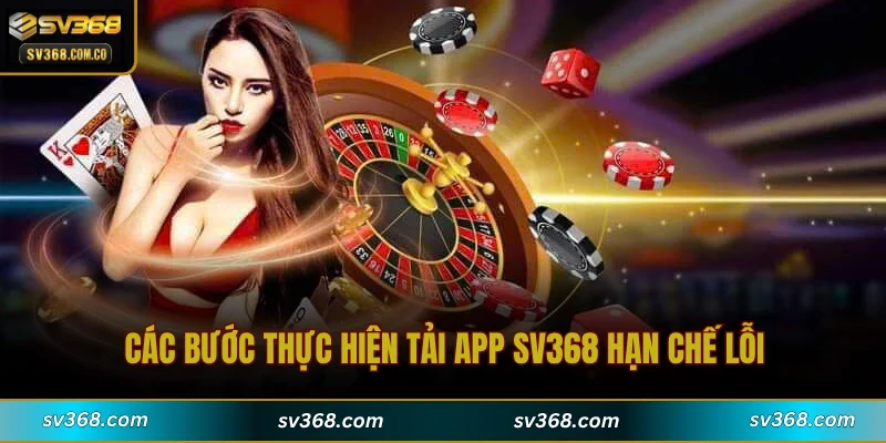 Các bước thực hiện tải app SV368 hạn chế lỗi