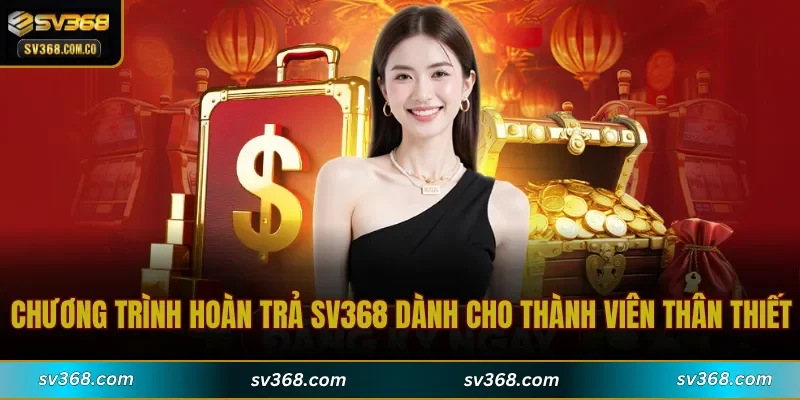 Các chương trình hoàn trả SV368 dành cho thành viên thân thiết