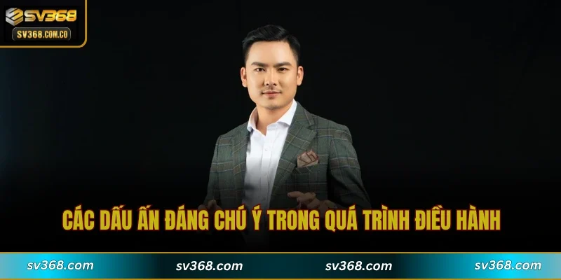 Các dấu ấn đáng chú ý trong quá trình điều hành