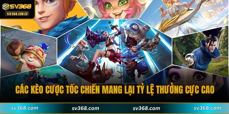 Các kèo cược Tốc Chiến mang lại tỷ lệ thưởng cực cao