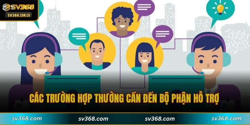Các trường hợp thường cần đến bộ phận hỗ trợ