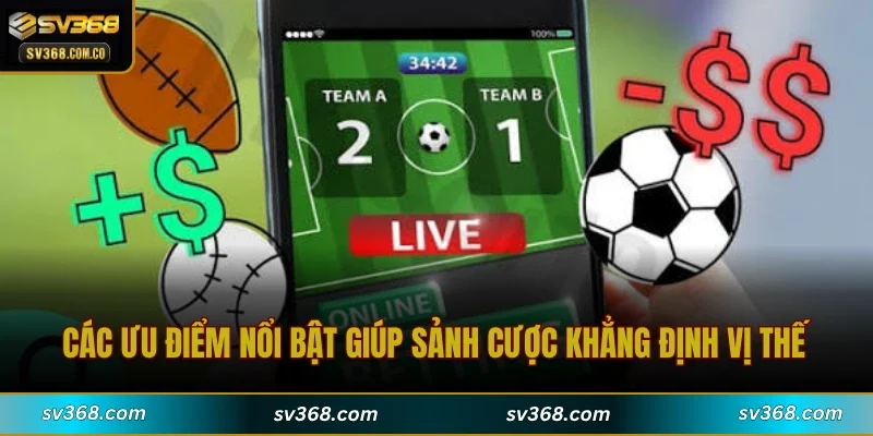 Các ưu điểm nổi bật giúp sảnh cược khẳng định vị thế
