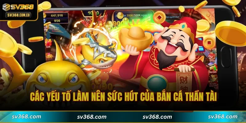 Các yếu tố làm nên sức hút của Bắn Cá Thần Tài