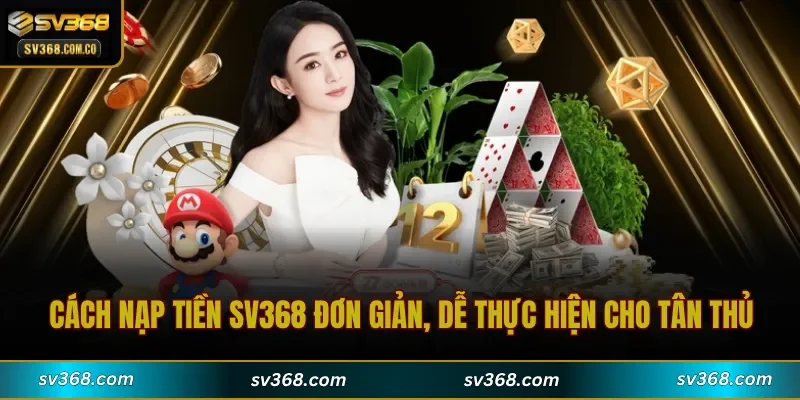 Cách Nạp Tiền SV368 đơn giản, dễ thực hiện cho tân thủ