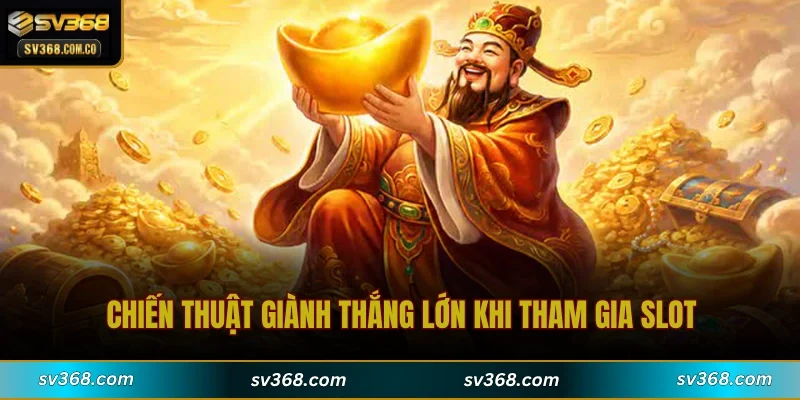 Chiến thuật giành thắng lớn khi tham gia slot