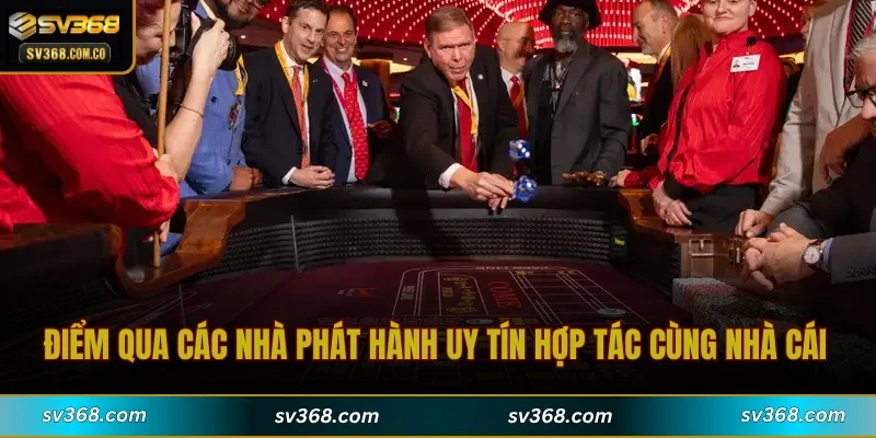 Điểm qua các nhà phát hành uy tín hợp tác cùng nhà cái