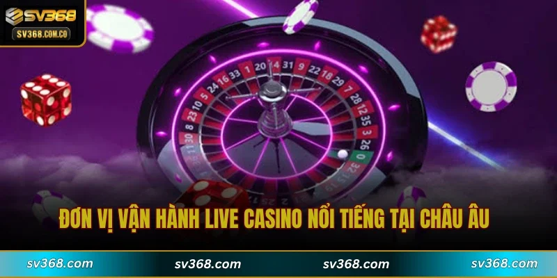 Đơn vị vận hành live casino nổi tiếng tại châu Âu