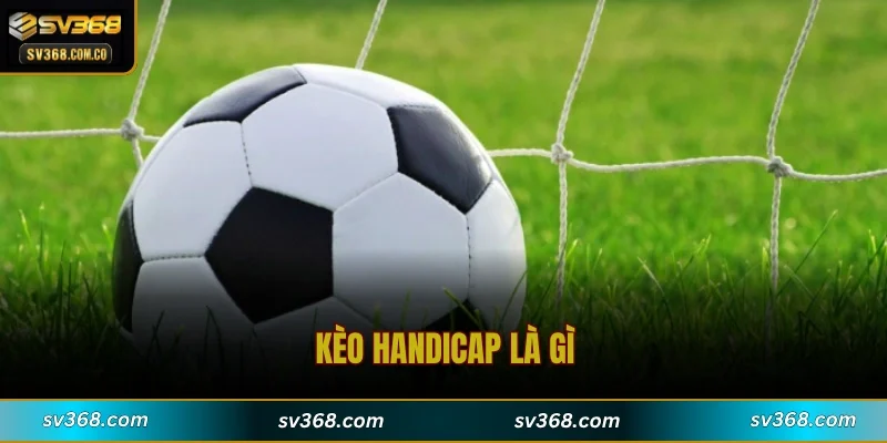 Kèo Handicap Là Gì