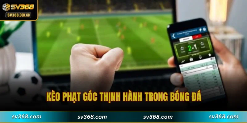 Kèo phạt góc thịnh hành trong bóng đá