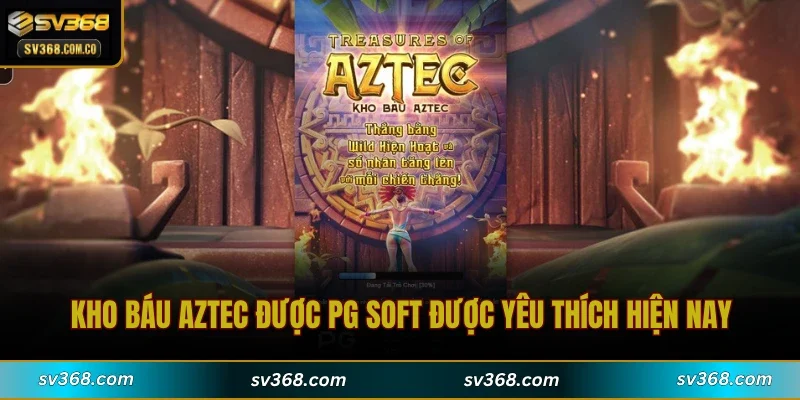 Kho Báu Aztec được PG Soft được yêu thích hiện nay