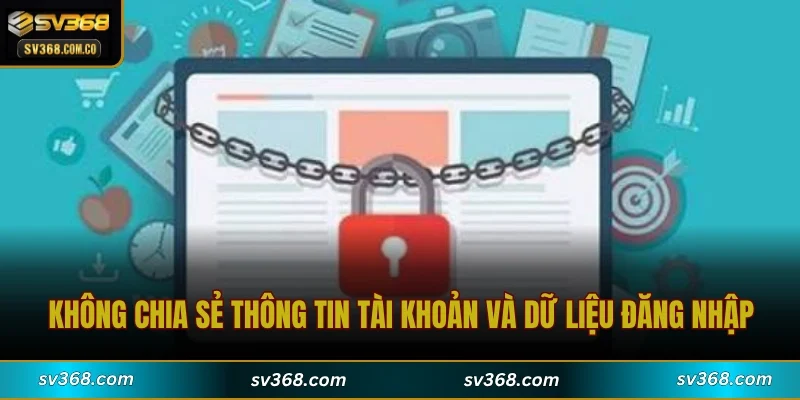 Không chia sẻ thông tin tài khoản và dữ liệu đăng nhập