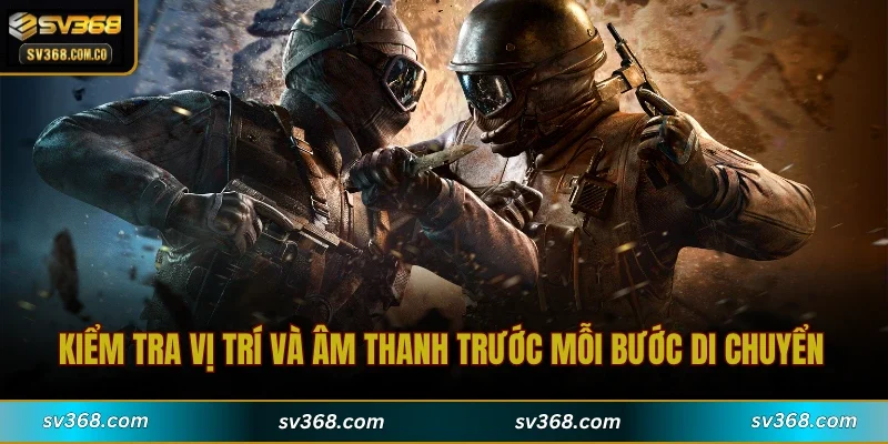 Kiểm tra vị trí và âm thanh trước mỗi bước di chuyển