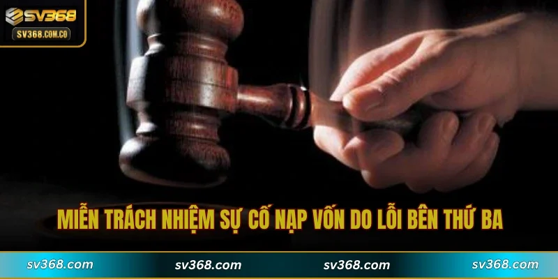 Miễn trách nhiệm sự cố nạp vốn do lỗi bên thứ ba