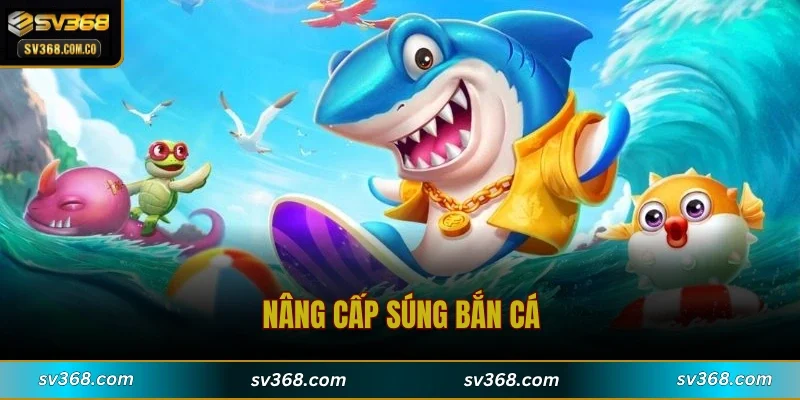 Nâng Cấp Súng Bắn Cá