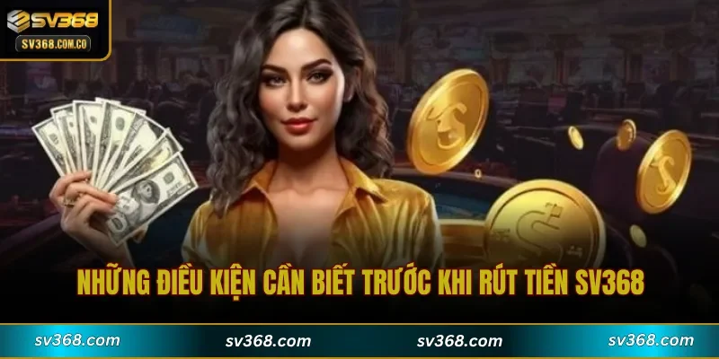 Những điều kiện cần biết trước khi Rút Tiền SV368