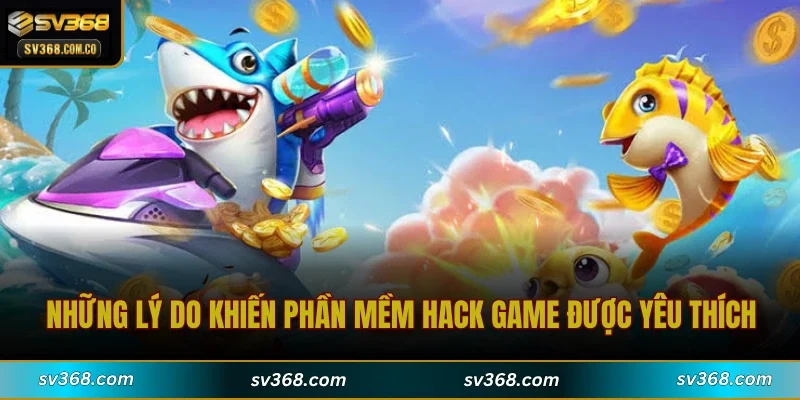 Những lý do khiến phần mềm hack game được yêu thích