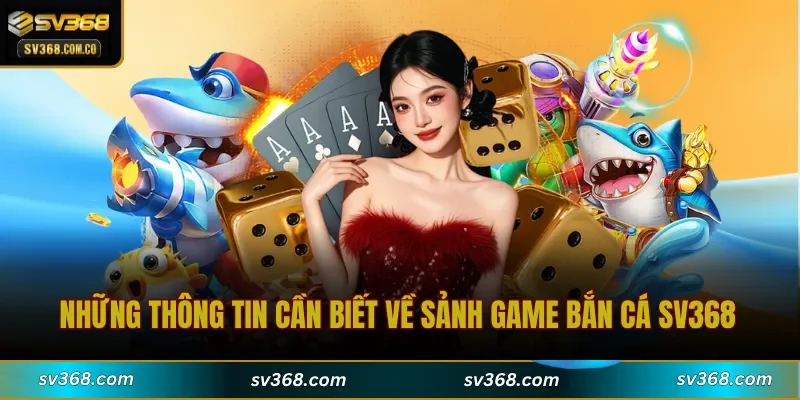 Những thông tin cần biết về sảnh game Bắn cá SV368