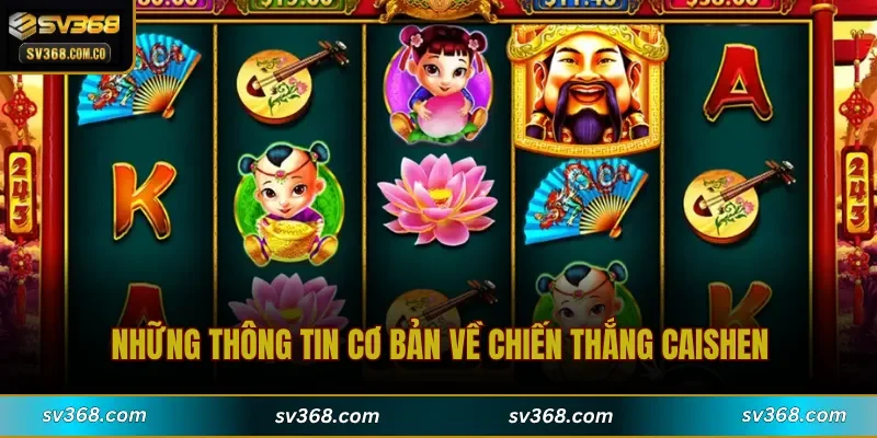 Những thông tin cơ bản về Chiến Thắng CaiShen