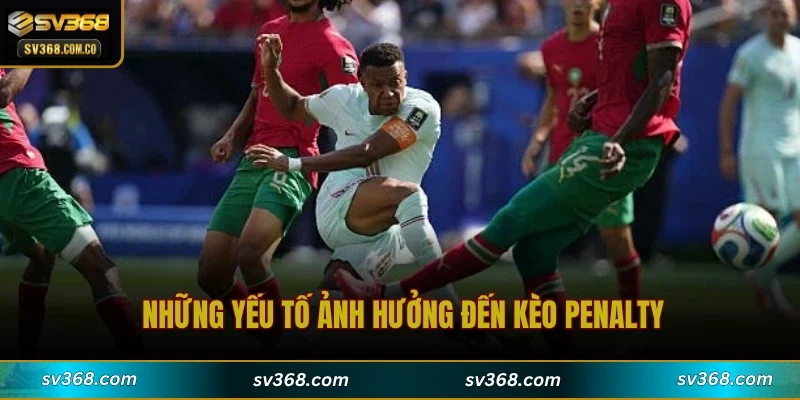 Những yếu tố ảnh hưởng đến kèo Penalty