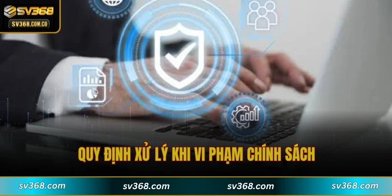 Quy định xử lý khi vi phạm chính sách