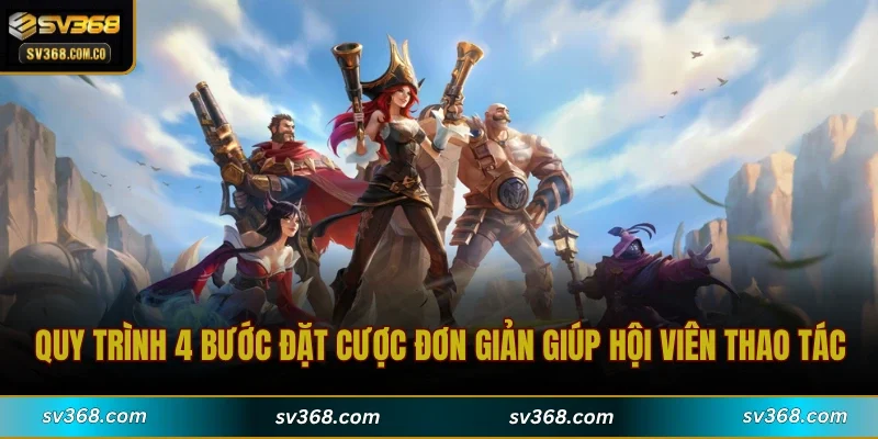 Quy trình 4 bước đặt cược đơn giản giúp hội viên thao tác