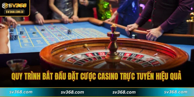 Quy trình bắt đầu đặt cược casino trực tuyến hiệu quả
