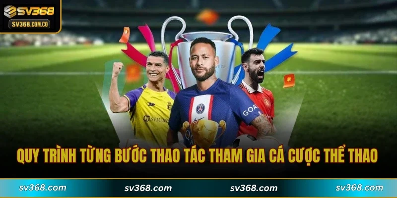 Quy trình từng bước thao tác tham gia cá cược thể thao