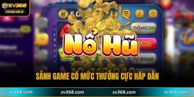 Sảnh game có mức thưởng cực hấp dẫn