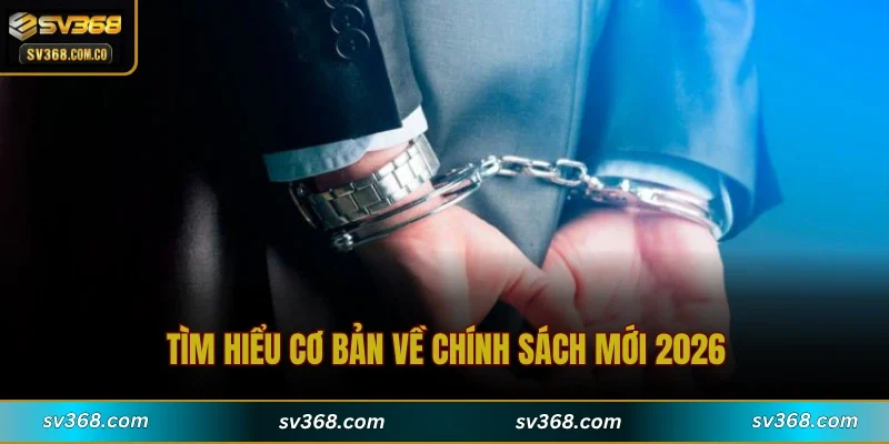 Tìm hiểu cơ bản về chính sách mới 2026