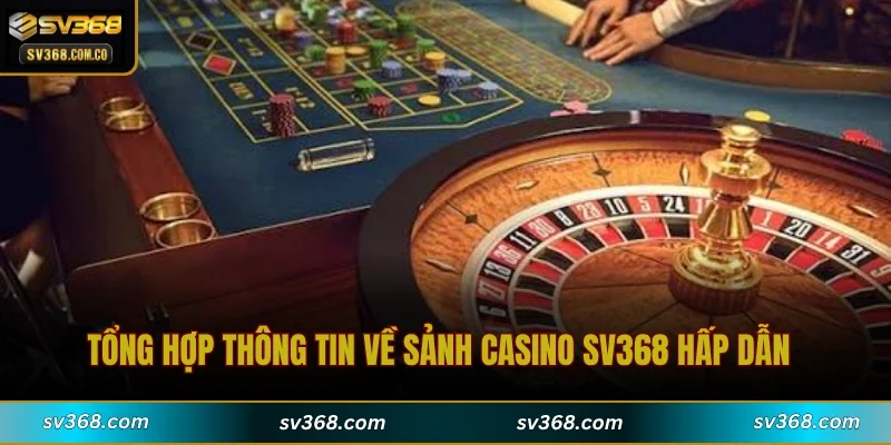 Tổng hợp thông tin về sảnh Casino SV368 hấp dẫn