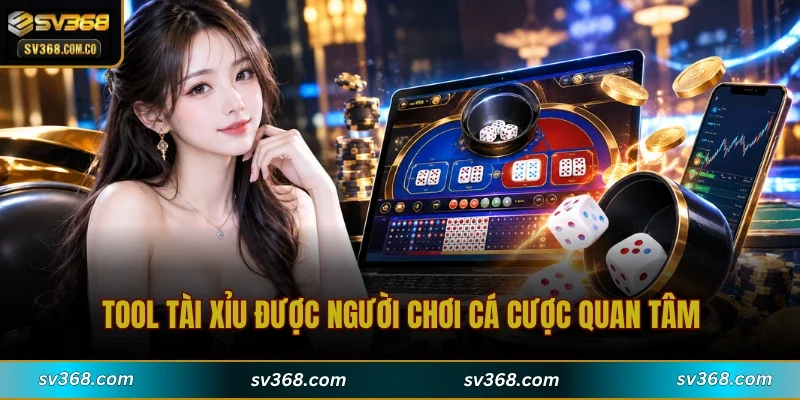 Tool Tài Xỉu được người chơi cá cược quan tâm