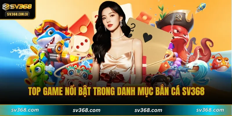 Top game nổi bật trong danh mục Bắn Cá SV368