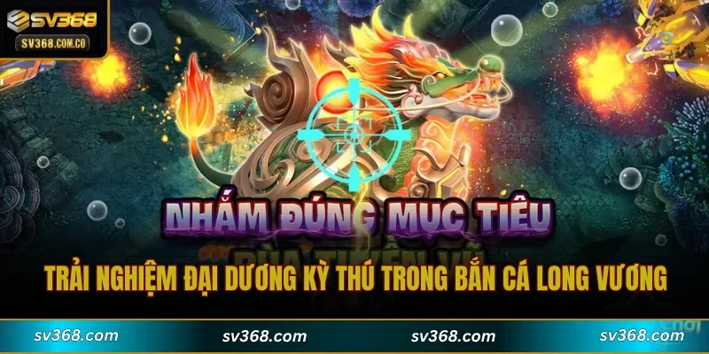Trải nghiệm đại dương kỳ thú trong Bắn Cá Long Vương