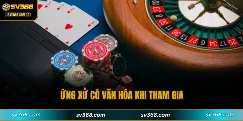 Ứng xử có văn hóa khi tham gia